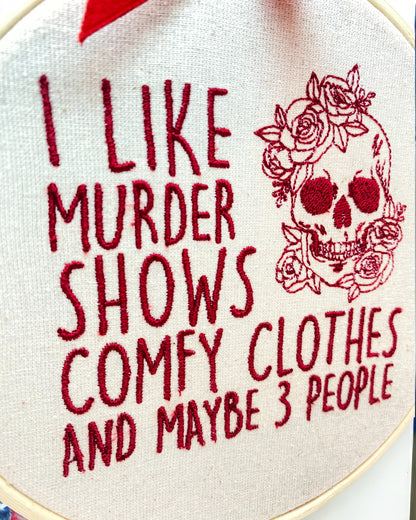 I Like Murder Shows, Comfy Clothes and Maybe 3 People Embroidered Wall Art